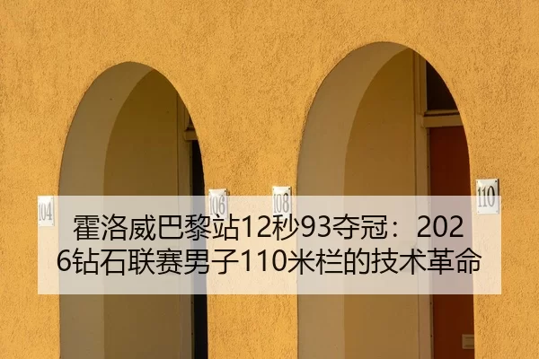 霍洛威巴黎站12秒93夺冠：2026钻石联赛男子110米栏的技术革命